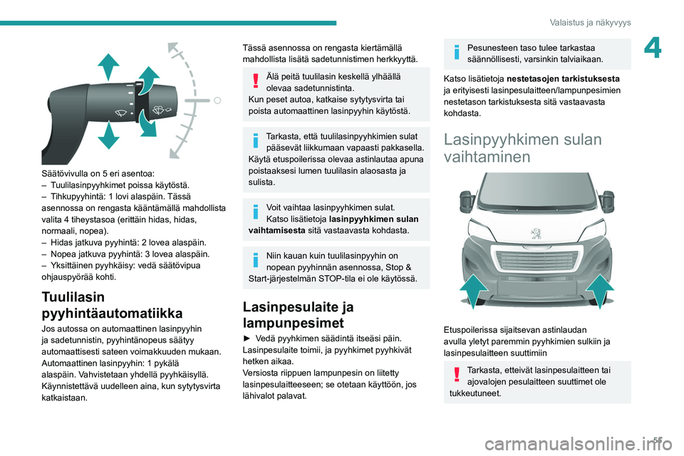 PEUGEOT BOXER 2021 Omistajan Käsikirja (in Finnish) 55
Valaistus ja näkyvyys
4
Säätövivulla on 5 eri asentoa:
– T uulilasinpyyhkimet poissa käytöstä.
–
T
ihkupyyhintä: 1 lovi alaspäin. Tässä
asennossa on rengasta kääntämällä m PEUGEOT BOXER 2021 Omistajan Käsikirja (in Finnish) 55
Valaistus ja näkyvyys
4
Säätövivulla on 5 eri asentoa:
– T uulilasinpyyhkimet poissa käytöstä.
–
T
ihkupyyhintä: 1 lovi alaspäin. Tässä
asennossa on rengasta kääntämällä m