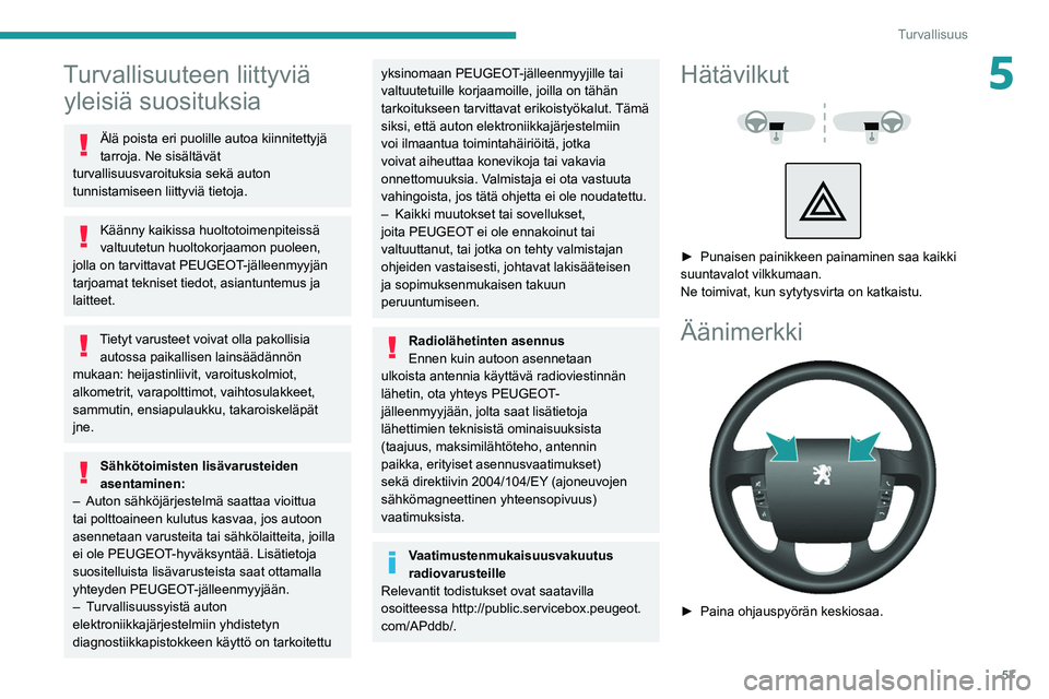 PEUGEOT BOXER 2021  Omistajan Käsikirja (in Finnish) 57
Turvallisuus
5Turvallisuuteen liittyviä yleisiä suosituksia
Älä poista eri puolille autoa kiinnitettyjä 
tarroja. Ne sisältävät 
turvallisuusvaroituksia sekä auton 
tunnistamiseen liittyvi