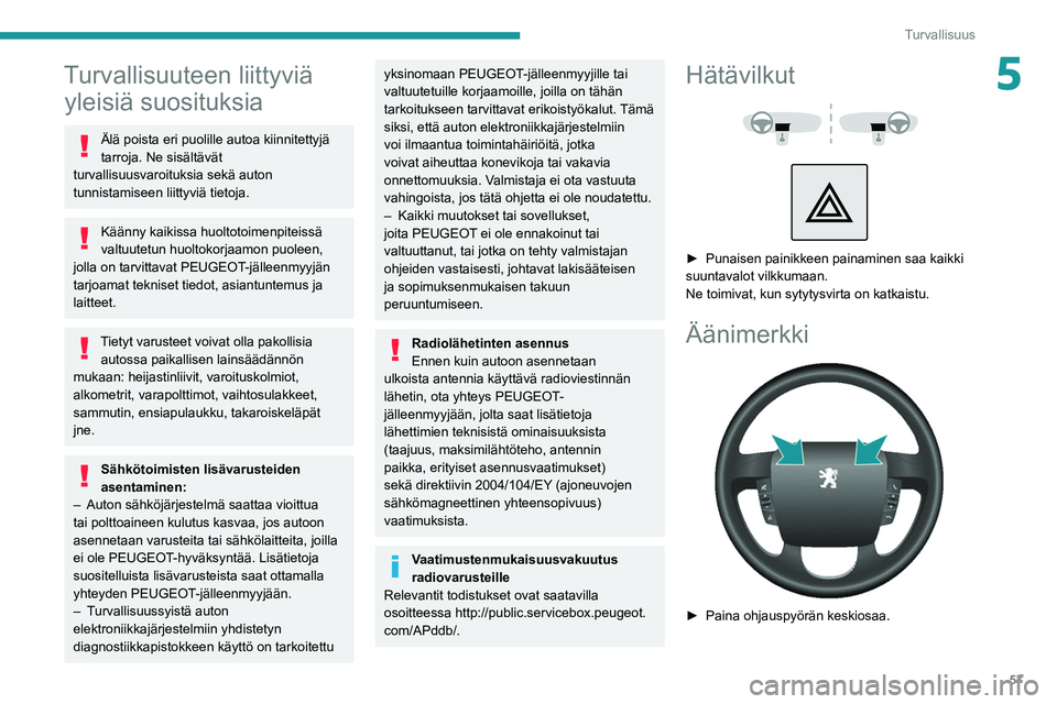 PEUGEOT BOXER 2021 Omistajan Käsikirja (in Finnish) 57
Turvallisuus
5Turvallisuuteen liittyviä yleisiä suosituksia
Älä poista eri puolille autoa kiinnitettyjä
tarroja. Ne sisältävät
turvallisuusvaroituksia sekä auton
tunnistamiseen liittyvi PEUGEOT BOXER 2021 Omistajan Käsikirja (in Finnish) 57
Turvallisuus
5Turvallisuuteen liittyviä yleisiä suosituksia
Älä poista eri puolille autoa kiinnitettyjä
tarroja. Ne sisältävät
turvallisuusvaroituksia sekä auton
tunnistamiseen liittyvi
