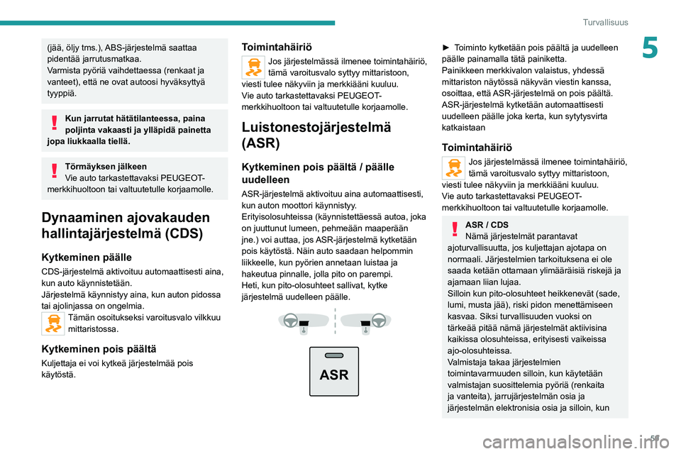 PEUGEOT BOXER 2021 Omistajan Käsikirja (in Finnish) 59
Turvallisuus
5(jää, öljy tms.), ABS-järjestelmä saattaa
pidentää jarrutusmatkaa.
Varmista pyöriä vaihdettaessa (renkaat ja
vanteet), että ne ovat autoosi hyväksyttyä
tyyppiä.
Kun j PEUGEOT BOXER 2021 Omistajan Käsikirja (in Finnish) 59
Turvallisuus
5(jää, öljy tms.), ABS-järjestelmä saattaa
pidentää jarrutusmatkaa.
Varmista pyöriä vaihdettaessa (renkaat ja
vanteet), että ne ovat autoosi hyväksyttyä
tyyppiä.
Kun j