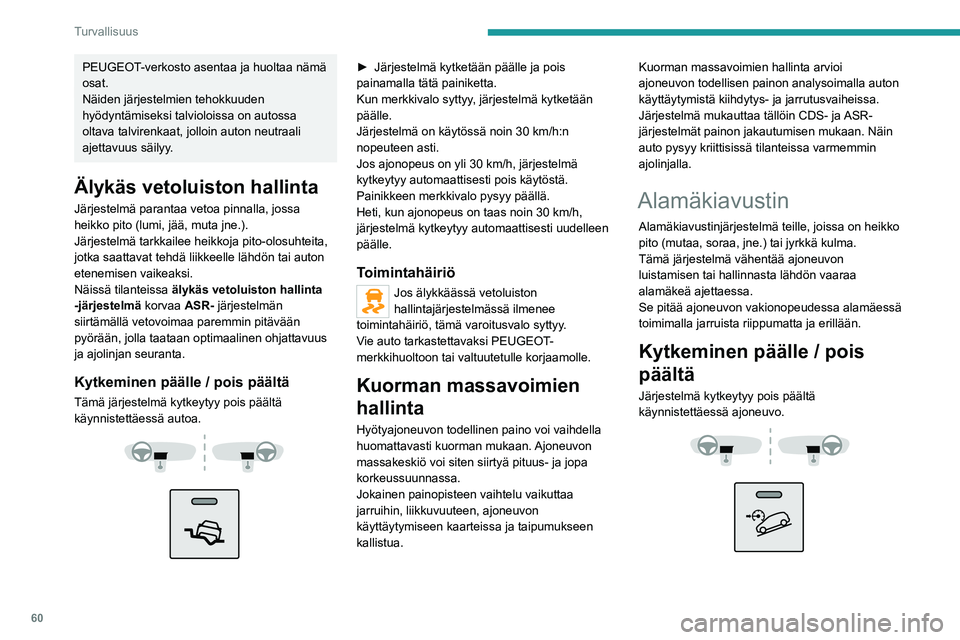 PEUGEOT BOXER 2021 Omistajan Käsikirja (in Finnish) 60
Turvallisuus
PEUGEOT-verkosto asentaa ja huoltaa nämä
osat.
Näiden järjestelmien tehokkuuden
hyödyntämiseksi talvioloissa on autossa
oltava talvirenkaat, jolloin auton neutraali
ajettavuu PEUGEOT BOXER 2021 Omistajan Käsikirja (in Finnish) 60
Turvallisuus
PEUGEOT-verkosto asentaa ja huoltaa nämä
osat.
Näiden järjestelmien tehokkuuden
hyödyntämiseksi talvioloissa on autossa
oltava talvirenkaat, jolloin auton neutraali
ajettavuu