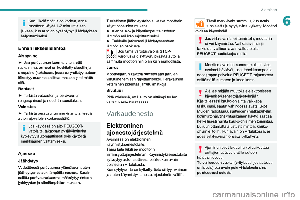 PEUGEOT BOXER 2021  Omistajan Käsikirja (in Finnish) 73
Ajaminen
6Kun ulkolämpötila on korkea, anna 
moottorin käydä 1-2 minuuttia sen 
jälkeen, kun auto on pysähtynyt jäähdytyksen 
helpottamiseksi.
Ennen liikkeellelähtöä
Aisapaino
►  Jaa