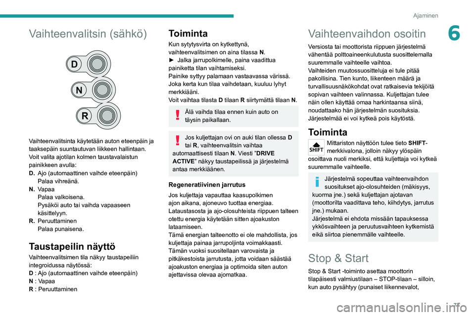 PEUGEOT BOXER 2021  Omistajan Käsikirja (in Finnish) 77
Ajaminen
6Vaihteenvalitsin (sähkö) 
 
Vaihteenvalitsinta käytetään auton eteenpäin ja 
taaksepäin suuntautuvan liikkeen hallintaan.
Voit valita ajotilan kolmen taustavalaistun 
painikkeen av