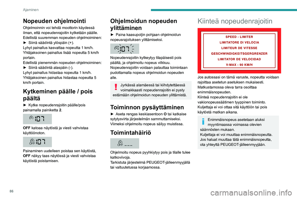 PEUGEOT BOXER 2021 Omistajan Käsikirja (in Finnish) 86
Ajaminen
Nopeuden ohjelmointi
Ohjelmoinnin voi tehdä moottorin käydessä
ilman, että nopeudenrajoitin kytketään päälle.
Edellistä suuremman nopeuden ohjelmoiminen:
► Siirrä sääd PEUGEOT BOXER 2021 Omistajan Käsikirja (in Finnish) 86
Ajaminen
Nopeuden ohjelmointi
Ohjelmoinnin voi tehdä moottorin käydessä
ilman, että nopeudenrajoitin kytketään päälle.
Edellistä suuremman nopeuden ohjelmoiminen:
► Siirrä sääd