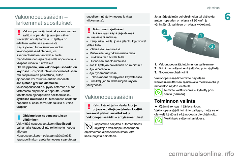 PEUGEOT BOXER 2021 Omistajan Käsikirja (in Finnish) 87
Ajaminen
6Vakionopeussäädin –
Tarkemmat suositukset
Vakionopeussäädin ei takaa suurimman
sallitun nopeuden ja autojen välisen
turvavälin noudattamista. Kuljettaja on
edelleen vastuussa PEUGEOT BOXER 2021 Omistajan Käsikirja (in Finnish) 87
Ajaminen
6Vakionopeussäädin –
Tarkemmat suositukset
Vakionopeussäädin ei takaa suurimman
sallitun nopeuden ja autojen välisen
turvavälin noudattamista. Kuljettaja on
edelleen vastuussa