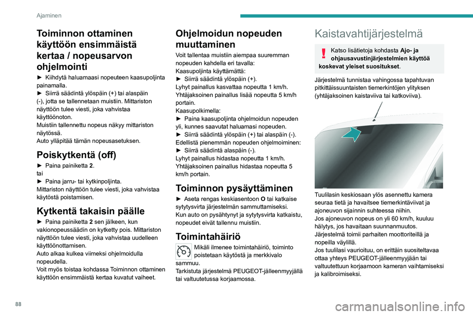 PEUGEOT BOXER 2021 Omistajan Käsikirja (in Finnish) 88
Ajaminen
Toiminnon ottaminen
käyttöön ensimmäistä
kertaa / nopeusarvon
ohjelmointi
► Kiihdytä haluamaasi nopeuteen kaasupoljinta painamalla.
► Siirrä säädintä PEUGEOT BOXER 2021 Omistajan Käsikirja (in Finnish) 88
Ajaminen
Toiminnon ottaminen
käyttöön ensimmäistä
kertaa / nopeusarvon
ohjelmointi
► Kiihdytä haluamaasi nopeuteen kaasupoljinta painamalla.
► Siirrä säädintä