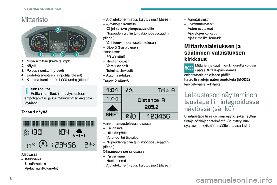 PEUGEOT BOXER 2021 Omistajan Käsikirja (in Finnish) 8
Kojelaudan hallintalaitteet
Mittaristo
1.Nopeusmittari (km/h tai mph)
2. Näyttö
3. Polttoainemittari (diesel)
4. Jäähdytysnesteen lämpötila (diesel)
5. Kierroslukumittari (x 1 000 r/min) (d PEUGEOT BOXER 2021 Omistajan Käsikirja (in Finnish) 8
Kojelaudan hallintalaitteet
Mittaristo
1.Nopeusmittari (km/h tai mph)
2. Näyttö
3. Polttoainemittari (diesel)
4. Jäähdytysnesteen lämpötila (diesel)
5. Kierroslukumittari (x 1 000 r/min) (d