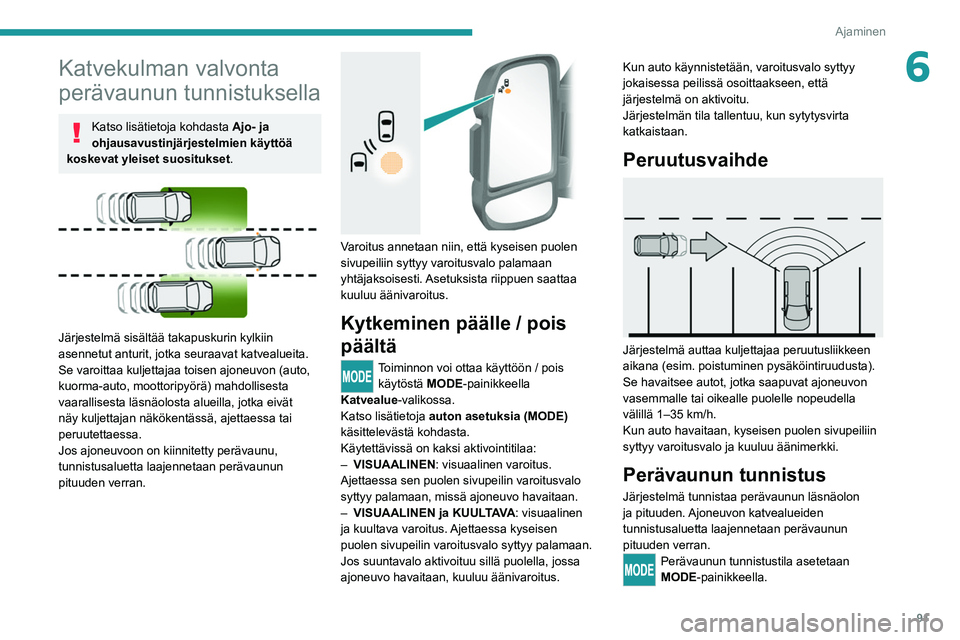 PEUGEOT BOXER 2021 Omistajan Käsikirja (in Finnish) 91
Ajaminen
6Katvekulman valvonta
perävaunun tunnistuksella
Katso lisätietoja kohdasta Ajo- ja
ohjausavustinjärjestelmien käyttöä
koskevat yleiset suositukset .
Järjestelmä sisältää PEUGEOT BOXER 2021 Omistajan Käsikirja (in Finnish) 91
Ajaminen
6Katvekulman valvonta
perävaunun tunnistuksella
Katso lisätietoja kohdasta Ajo- ja
ohjausavustinjärjestelmien käyttöä
koskevat yleiset suositukset .
Järjestelmä sisältää