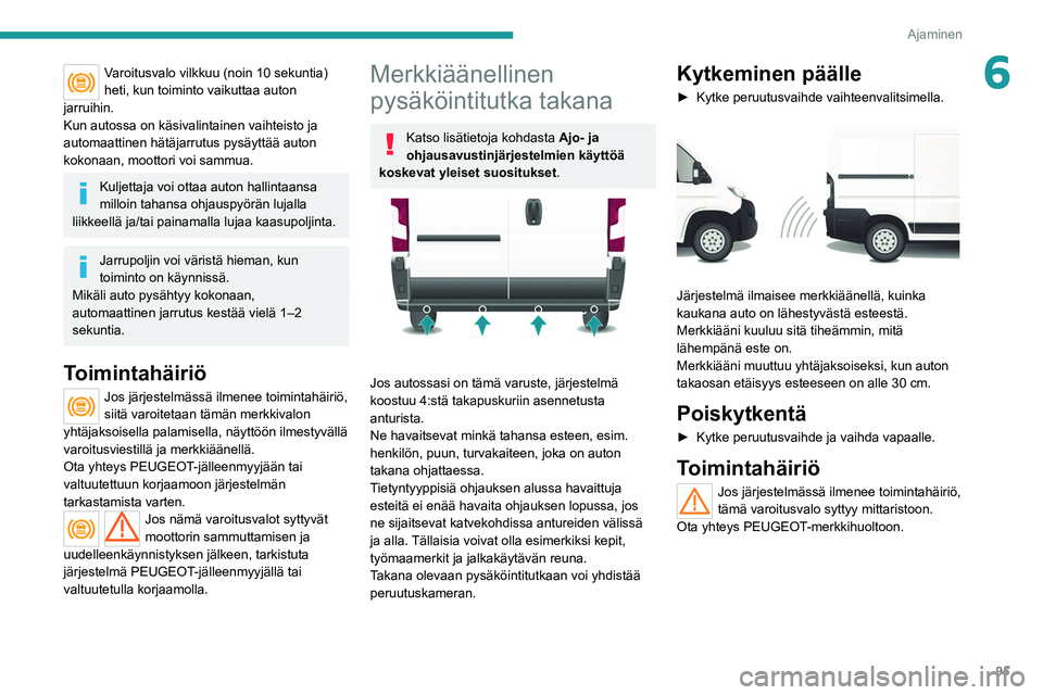 PEUGEOT BOXER 2021 Omistajan Käsikirja (in Finnish) 95
Ajaminen
6Varoitusvalo vilkkuu (noin 10 sekuntia)
heti, kun toiminto vaikuttaa auton
jarruihin.
Kun autossa on käsivalintainen vaihteisto ja
automaattinen hätäjarrutus pysäyttää auton
kok PEUGEOT BOXER 2021 Omistajan Käsikirja (in Finnish) 95
Ajaminen
6Varoitusvalo vilkkuu (noin 10 sekuntia)
heti, kun toiminto vaikuttaa auton
jarruihin.
Kun autossa on käsivalintainen vaihteisto ja
automaattinen hätäjarrutus pysäyttää auton
kok