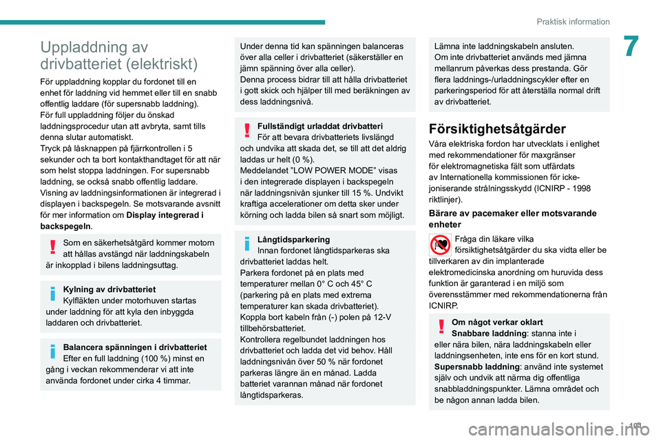 PEUGEOT BOXER 2021 Bruksanvisningar (in Swedish) 101
Praktisk information
7Uppladdning av
drivbatteriet (elektriskt)
För uppladdning kopplar du fordonet till en
enhet för laddning vid hemmet eller till en snabb
offentlig laddare (för supersnab PEUGEOT BOXER 2021 Bruksanvisningar (in Swedish) 101
Praktisk information
7Uppladdning av
drivbatteriet (elektriskt)
För uppladdning kopplar du fordonet till en
enhet för laddning vid hemmet eller till en snabb
offentlig laddare (för supersnab