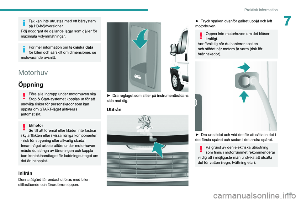 PEUGEOT BOXER 2021 Bruksanvisningar (in Swedish) 107
Praktisk information
7Tak kan inte utrustas med ett bärsystem på H3-höjdversioner.
Följ noggrant de gällande lagar som gäller för
maximala volymmätningar.
För mer information om tekniska PEUGEOT BOXER 2021 Bruksanvisningar (in Swedish) 107
Praktisk information
7Tak kan inte utrustas med ett bärsystem på H3-höjdversioner.
Följ noggrant de gällande lagar som gäller för
maximala volymmätningar.
För mer information om tekniska