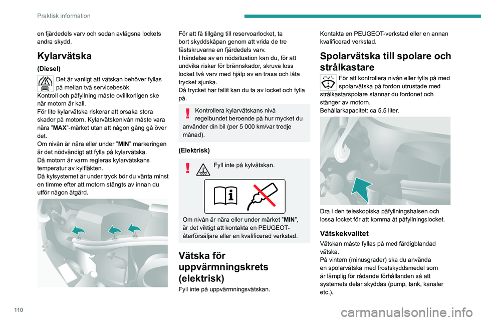 PEUGEOT BOXER 2021 Bruksanvisningar (in Swedish) 11 0
Praktisk information
en fjärdedels varv och sedan avlägsna lockets
andra skydd.
Kylarvätska
(Diesel)
Det är vanligt att vätskan behöver fyllas
på mellan två servicebesök.
Kontroll och PEUGEOT BOXER 2021 Bruksanvisningar (in Swedish) 11 0
Praktisk information
en fjärdedels varv och sedan avlägsna lockets
andra skydd.
Kylarvätska
(Diesel)
Det är vanligt att vätskan behöver fyllas
på mellan två servicebesök.
Kontroll och