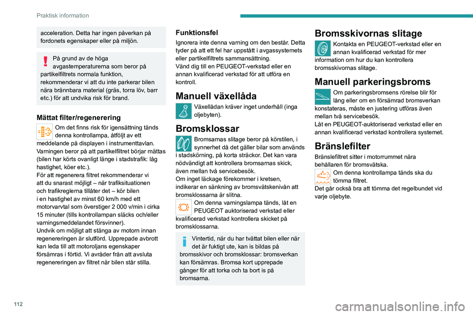 PEUGEOT BOXER 2021 Bruksanvisningar (in Swedish) 11 2
Praktisk information
acceleration. Detta har ingen påverkan på
fordonets egenskaper eller på miljön.
På grund av de höga
avgastemperaturerna som beror på
partikelfiltrets normala funkti PEUGEOT BOXER 2021 Bruksanvisningar (in Swedish) 11 2
Praktisk information
acceleration. Detta har ingen påverkan på
fordonets egenskaper eller på miljön.
På grund av de höga
avgastemperaturerna som beror på
partikelfiltrets normala funkti