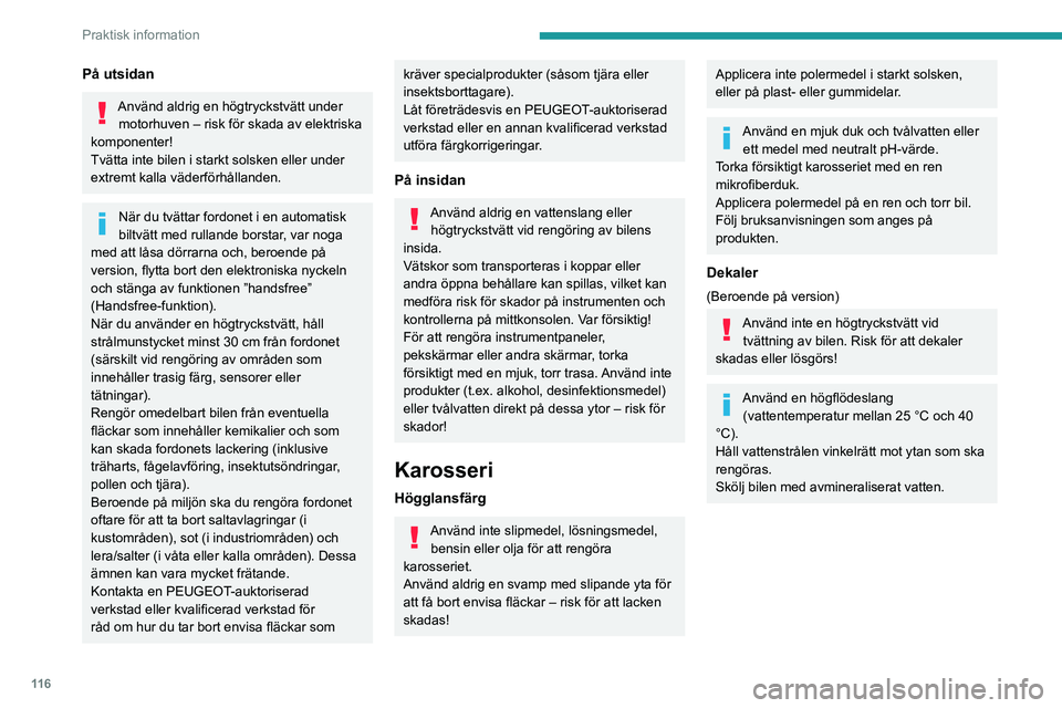 PEUGEOT BOXER 2021 Bruksanvisningar (in Swedish) 11 6
Praktisk information
På utsidan
Använd aldrig en högtryckstvätt under motorhuven – risk för skada av elektriska
komponenter!
Tvätta inte bilen i starkt solsken eller under
extremt kalla PEUGEOT BOXER 2021 Bruksanvisningar (in Swedish) 11 6
Praktisk information
På utsidan
Använd aldrig en högtryckstvätt under motorhuven – risk för skada av elektriska
komponenter!
Tvätta inte bilen i starkt solsken eller under
extremt kalla