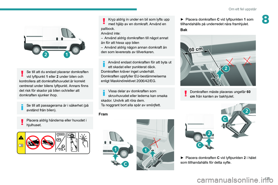 PEUGEOT BOXER 2021 Bruksanvisningar (in Swedish) 121
Om ett fel uppstår
8
Se till att du endast placerar domkraften
vid lyftpunkt 1 eller 2 under bilen och
kontrollera att domkraftshuvudet är korrekt
centrerat under bilens lyftpunkt. Annars f PEUGEOT BOXER 2021 Bruksanvisningar (in Swedish) 121
Om ett fel uppstår
8
Se till att du endast placerar domkraften
vid lyftpunkt 1 eller 2 under bilen och
kontrollera att domkraftshuvudet är korrekt
centrerat under bilens lyftpunkt. Annars f
