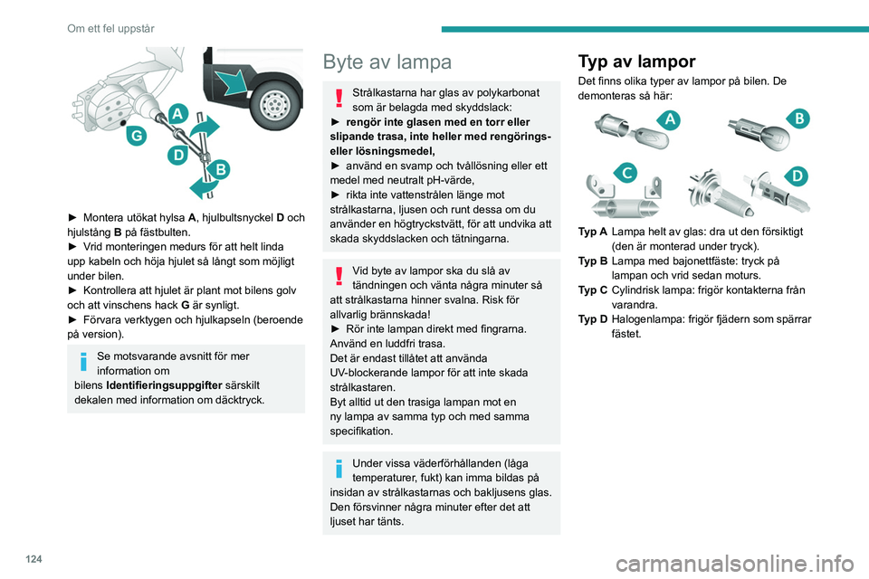 PEUGEOT BOXER 2021 Bruksanvisningar (in Swedish) 124
Om ett fel uppstår
► Montera utökat hylsa A, hjulbultsnyckel D och
hjulstång B på fästbulten.
►
V
rid monteringen medurs för att helt linda
upp kabeln och höja hjulet så långt PEUGEOT BOXER 2021 Bruksanvisningar (in Swedish) 124
Om ett fel uppstår
► Montera utökat hylsa A, hjulbultsnyckel D och
hjulstång B på fästbulten.
►
V
rid monteringen medurs för att helt linda
upp kabeln och höja hjulet så långt