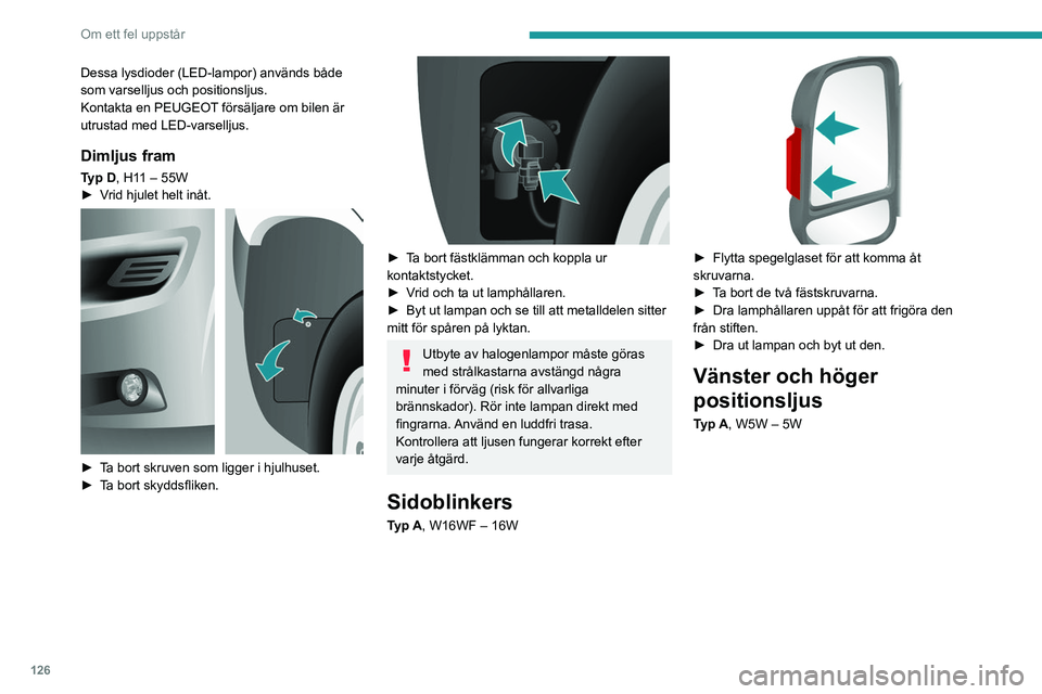 PEUGEOT BOXER 2021 Bruksanvisningar (in Swedish) 126
Om ett fel uppstår
Dessa lysdioder (LED-lampor) används både
som varselljus och positionsljus.
Kontakta en PEUGEOT försäljare om bilen är
utrustad med LED-varselljus.
Dimljus fram
Typ D, H PEUGEOT BOXER 2021 Bruksanvisningar (in Swedish) 126
Om ett fel uppstår
Dessa lysdioder (LED-lampor) används både
som varselljus och positionsljus.
Kontakta en PEUGEOT försäljare om bilen är
utrustad med LED-varselljus.
Dimljus fram
Typ D, H