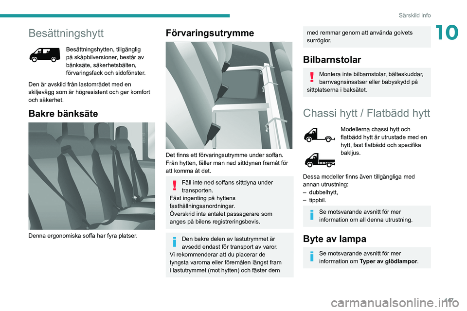 PEUGEOT BOXER 2021 Bruksanvisningar (in Swedish) 147
Särskild info
10Besättningshytt
Besättningshytten, tillgänglig
på skåpbilversioner, består av
bänksäte, säkerhetsbälten,
förvaringsfack och sidofönster.
Den är avskild från lasto PEUGEOT BOXER 2021 Bruksanvisningar (in Swedish) 147
Särskild info
10Besättningshytt
Besättningshytten, tillgänglig
på skåpbilversioner, består av
bänksäte, säkerhetsbälten,
förvaringsfack och sidofönster.
Den är avskild från lasto