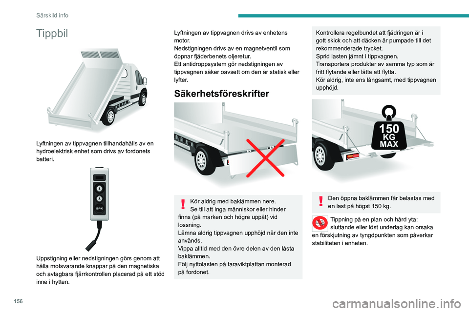 PEUGEOT BOXER 2021 Bruksanvisningar (in Swedish) 156
Särskild info
Tippbil
Lyftningen av tippvagnen tillhandahålls av en
hydroelektrisk enhet som drivs av fordonets
batteri.
Uppstigning eller nedstigningen görs genom att
hålla motsvara PEUGEOT BOXER 2021 Bruksanvisningar (in Swedish) 156
Särskild info
Tippbil
Lyftningen av tippvagnen tillhandahålls av en
hydroelektrisk enhet som drivs av fordonets
batteri.
Uppstigning eller nedstigningen görs genom att
hålla motsvara