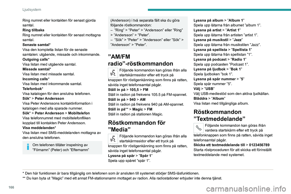 PEUGEOT BOXER 2021 Bruksanvisningar (in Swedish) 166
Ljudsystem
Ring numret eller kontakten för senast gjorda
samtal.
Ring tillbaka
Ring numret eller kontakten för senast mottagna
samtal.
Senaste samtal*
Visa den kompletta listan för de senaste PEUGEOT BOXER 2021 Bruksanvisningar (in Swedish) 166
Ljudsystem
Ring numret eller kontakten för senast gjorda
samtal.
Ring tillbaka
Ring numret eller kontakten för senast mottagna
samtal.
Senaste samtal*
Visa den kompletta listan för de senaste