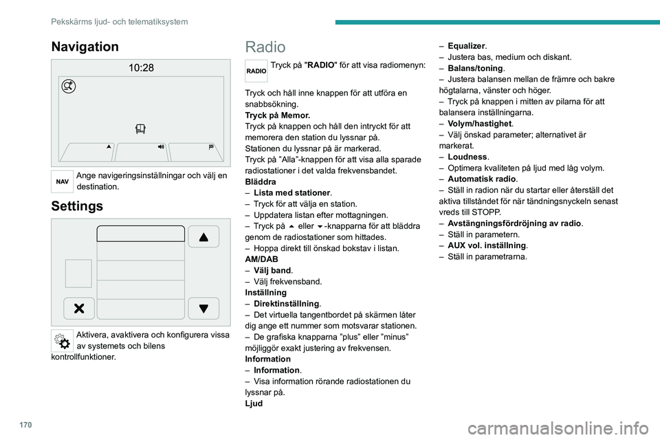 PEUGEOT BOXER 2021  Bruksanvisningar (in Swedish) 170
Pekskärms ljud- och telematiksystem
Navigation 
 
Ange navigeringsinställningar och välj en destination.
Settings 
 
Aktivera, avaktivera och konfigurera vissa av systemets och bilens 
kontroll