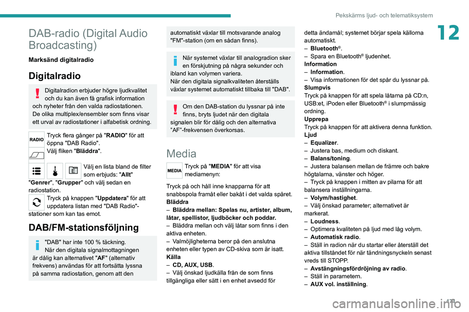 PEUGEOT BOXER 2021  Bruksanvisningar (in Swedish) 171
Pekskärms ljud- och telematiksystem
12DAB-radio  (Digital Audio 
Broadcasting)
Marksänd digitalradio
Digitalradio
Digitalradion erbjuder högre ljudkvalitet 
och du kan även få grafisk informa