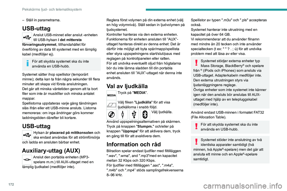 PEUGEOT BOXER 2021 Bruksanvisningar (in Swedish) 172
Pekskärms ljud- och telematiksystem
– Ställ in parametrarna.
USB-uttag
Anslut USB-minnet eller anslut -enheten
till USB-hylsan i det mittersta
förvaringsutrymmet , tillhandahållet för PEUGEOT BOXER 2021 Bruksanvisningar (in Swedish) 172
Pekskärms ljud- och telematiksystem
– Ställ in parametrarna.
USB-uttag
Anslut USB-minnet eller anslut -enheten
till USB-hylsan i det mittersta
förvaringsutrymmet , tillhandahållet för