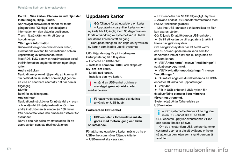 PEUGEOT BOXER 2021  Bruksanvisningar (in Swedish) 174
Pekskärms ljud- och telematiksystem
Gå till..., Visa kartan, Planera en rutt, Tjänster, 
Inställningar, Hjälp, Finish.
När navigationssystemet startar för första 
gången visas ”Körläg