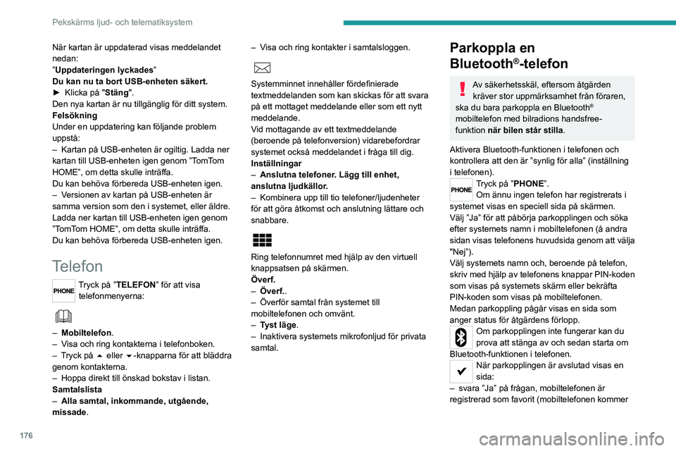 PEUGEOT BOXER 2021  Bruksanvisningar (in Swedish) 176
Pekskärms ljud- och telematiksystem
När kartan är uppdaterad visas meddelandet 
nedan:
”Uppdateringen lyckades”
Du kan nu ta bort USB-enheten säkert.
► 
Klicka på "
 Stäng".
De