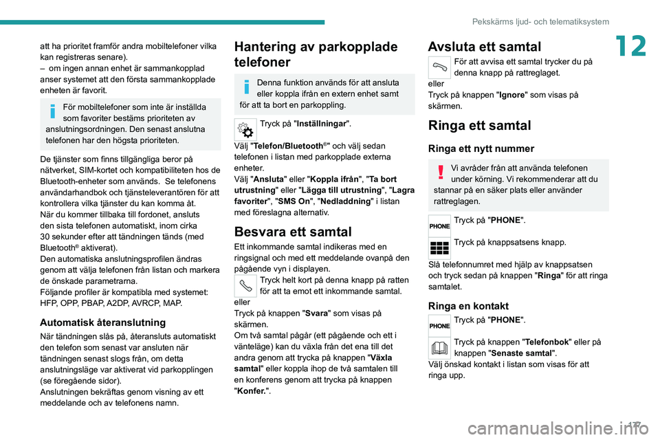 PEUGEOT BOXER 2021  Bruksanvisningar (in Swedish) 177
Pekskärms ljud- och telematiksystem
12att ha prioritet framför andra mobiltelefoner vilka 
kan registreras senare).
– 
om ingen annan enhet är sammankopplad 
anser systemet att den första sa