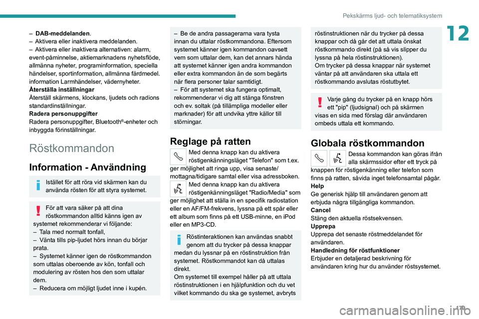 PEUGEOT BOXER 2021  Bruksanvisningar (in Swedish) 179
Pekskärms ljud- och telematiksystem
12– DAB-meddelanden.
–  Aktivera eller inaktivera meddelanden.
–
 
Aktivera eller inaktivera alternativen: alarm, 
event-påminnelse, aktiemarknadens nyh