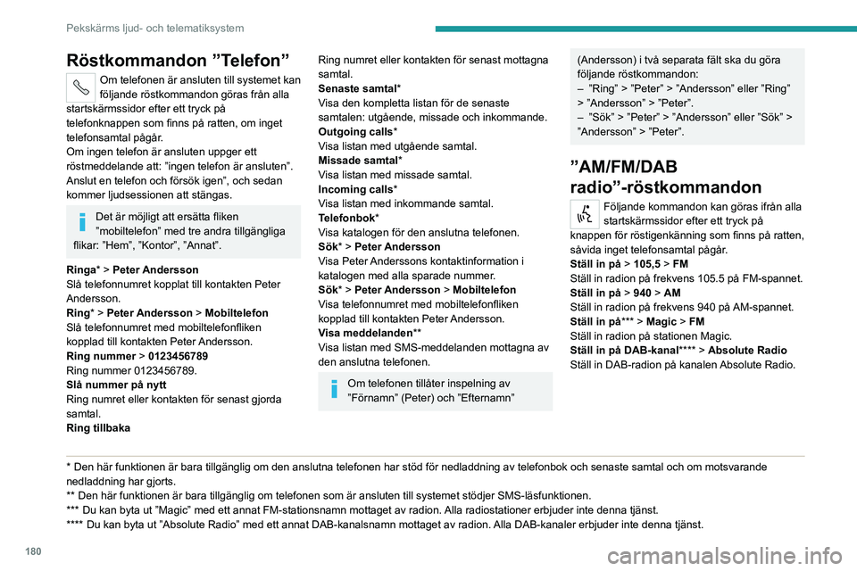 PEUGEOT BOXER 2021 Bruksanvisningar (in Swedish) 180
Pekskärms ljud- och telematiksystem
Röstkommandon ”Telefon”
Om telefonen är ansluten till systemet kan
följande röstkommandon göras från alla
startskärmssidor efter ett tryck på
te PEUGEOT BOXER 2021 Bruksanvisningar (in Swedish) 180
Pekskärms ljud- och telematiksystem
Röstkommandon ”Telefon”
Om telefonen är ansluten till systemet kan
följande röstkommandon göras från alla
startskärmssidor efter ett tryck på
te