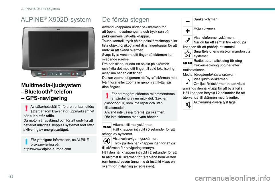 PEUGEOT BOXER 2021  Bruksanvisningar (in Swedish) 182
ALPINE® X902D-system
ALPINE® X902D-system 
 
Multimedia-ljudsystem 
–Bluetooth
® telefon 
– GPS-navigering
Av säkerhetsskäl får föraren enbart utföra 
åtgärder som kräver stor uppm