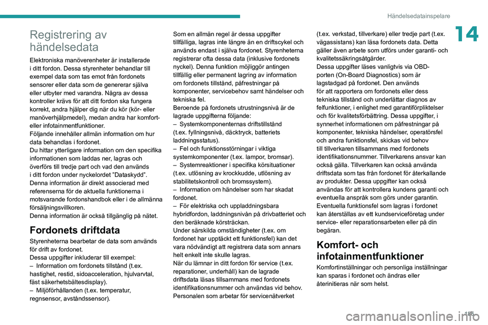 PEUGEOT BOXER 2021  Bruksanvisningar (in Swedish) 185
Händelsedatainspelare
14Registrering av 
händelsedata
Elektroniska manöverenheter är installerade 
i ditt fordon. Dessa styrenheter behandlar till 
exempel data som tas emot från fordonets 
s