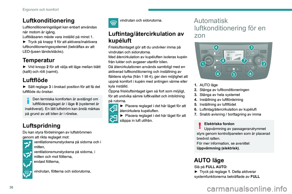 PEUGEOT BOXER 2021 Bruksanvisningar (in Swedish) 36
Ergonomi och komfort
Luftkonditionering
Luftkonditioneringsläget kan enbart användas
när motorn är igång.
Luftblåsaren måste vara inställd på minst 1.
►
T
ryck på knapp 1 för att PEUGEOT BOXER 2021 Bruksanvisningar (in Swedish) 36
Ergonomi och komfort
Luftkonditionering
Luftkonditioneringsläget kan enbart användas
när motorn är igång.
Luftblåsaren måste vara inställd på minst 1.
►
T
ryck på knapp 1 för att