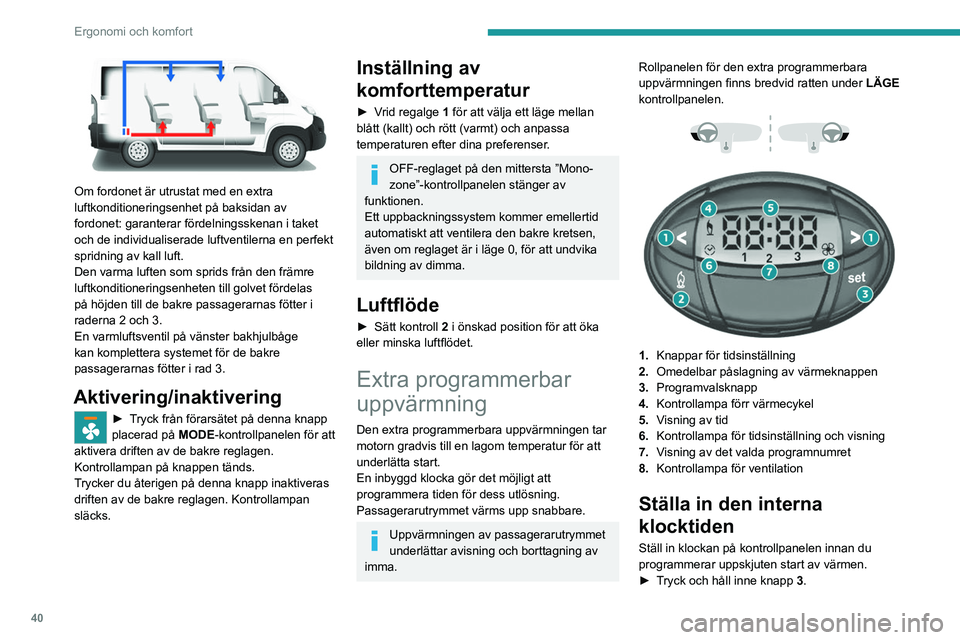 PEUGEOT BOXER 2021  Bruksanvisningar (in Swedish) 40
Ergonomi och komfort
 
Om fordonet är utrustat med en extra 
luftkonditioneringsenhet på baksidan av 
fordonet: garanterar fördelningsskenan i taket 
och de individualiserade luftventilerna en p
