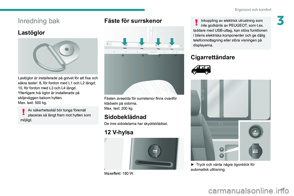PEUGEOT BOXER 2021  Bruksanvisningar (in Swedish) 47
Ergonomi och komfort
3Inredning bak
Lastöglor 
 
Lastöglor är installerade på golvet för att fixa och 
säkra laster: 8, för fordon med L1 och L2 längd; 
10, för fordon med L3 och L4 längd