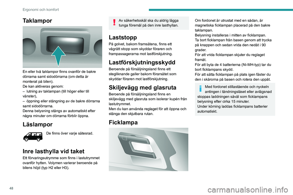 PEUGEOT BOXER 2021  Bruksanvisningar (in Swedish) 48
Ergonomi och komfort
Taklampor 
 
En eller två taklampor finns ovanför de bakre 
dörrarna samt sidodörrarna (om detta är 
monterat på bilen).
De kan aktiveras genom:
– 
lutning av taklampan