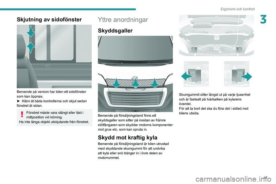 PEUGEOT BOXER 2021  Bruksanvisningar (in Swedish) 49
Ergonomi och komfort
3Skjutning av sidofönster 
 
Beroende på version har bilen ett sidofönster 
som kan öppnas.
► 
Kläm åt båda kontrollerna och skjut sedan 
fönstret åt sidan.
Fönstre