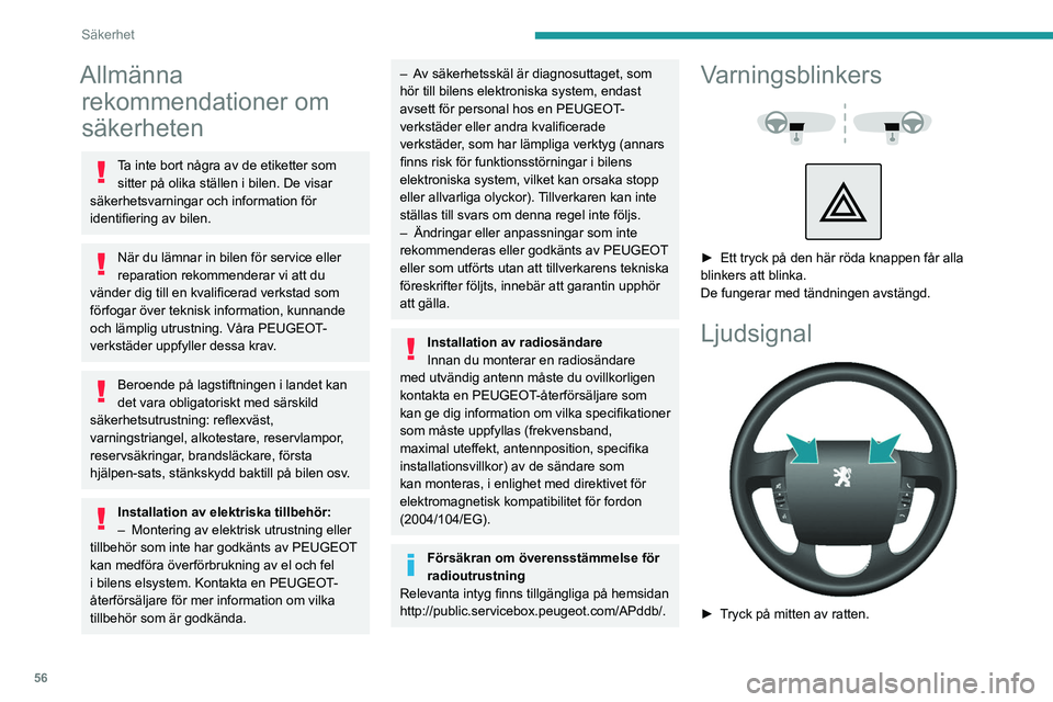 PEUGEOT BOXER 2021  Bruksanvisningar (in Swedish) 56
Säkerhet
Allmänna rekommendationer om 
säkerheten
Ta inte bort några av de etiketter som 
sitter på olika ställen i bilen. De visar 
säkerhetsvarningar och information för 
identifiering av