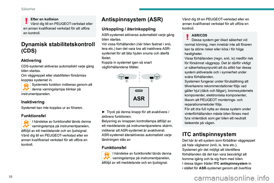 PEUGEOT BOXER 2021  Bruksanvisningar (in Swedish) 58
Säkerhet
Efter en kollision
Vänd dig till en PEUGEOT-verkstad eller 
en annan kvalificerad verkstad för att utföra 
en kontroll.
Dynamisk stabilitetskontroll 
(CDS)
Aktivering
CDS-systemet akti