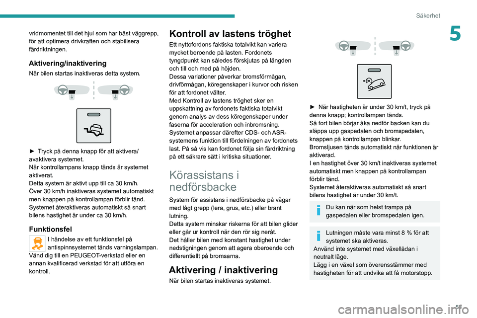 PEUGEOT BOXER 2021 Bruksanvisningar (in Swedish) 59
Säkerhet
5vridmomentet till det hjul som har bäst väggrepp,
för att optimera drivkraften och stabilisera
färdriktningen.
Aktivering/inaktivering
När bilen startas inaktiveras detta system. PEUGEOT BOXER 2021 Bruksanvisningar (in Swedish) 59
Säkerhet
5vridmomentet till det hjul som har bäst väggrepp,
för att optimera drivkraften och stabilisera
färdriktningen.
Aktivering/inaktivering
När bilen startas inaktiveras detta system.
