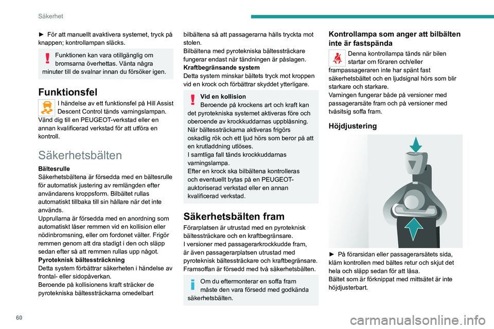 PEUGEOT BOXER 2021 Bruksanvisningar (in Swedish) 60
Säkerhet
► För att manuellt avaktivera systemet, tryck på
knappen; kontrollampan släcks.
Funktionen kan vara otillgänglig om
bromsarna överhettas. Vänta några
minuter till de svalnar i PEUGEOT BOXER 2021 Bruksanvisningar (in Swedish) 60
Säkerhet
► För att manuellt avaktivera systemet, tryck på
knappen; kontrollampan släcks.
Funktionen kan vara otillgänglig om
bromsarna överhettas. Vänta några
minuter till de svalnar i