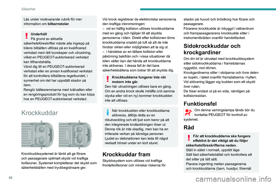 PEUGEOT BOXER 2021 Bruksanvisningar (in Swedish) 62
Säkerhet
Läs under motsvarande rubrik för mer
information om bilbarnstolar.
Underhåll
På grund av aktuella
säkerhetsföreskrifter måste alla ingrepp på
bilens bilbälten utföras på en PEUGEOT BOXER 2021 Bruksanvisningar (in Swedish) 62
Säkerhet
Läs under motsvarande rubrik för mer
information om bilbarnstolar.
Underhåll
På grund av aktuella
säkerhetsföreskrifter måste alla ingrepp på
bilens bilbälten utföras på en