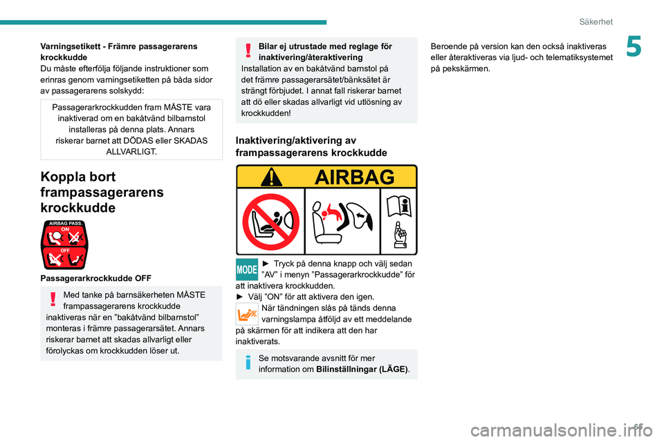 PEUGEOT BOXER 2021 Bruksanvisningar (in Swedish) 65
Säkerhet
5Varningsetikett - Främre passagerarens
krockkudde
Du måste efterfölja följande instruktioner som
erinras genom varningsetiketten på båda sidor
av passagerarens solskydd:
Passage PEUGEOT BOXER 2021 Bruksanvisningar (in Swedish) 65
Säkerhet
5Varningsetikett - Främre passagerarens
krockkudde
Du måste efterfölja följande instruktioner som
erinras genom varningsetiketten på båda sidor
av passagerarens solskydd:
Passage