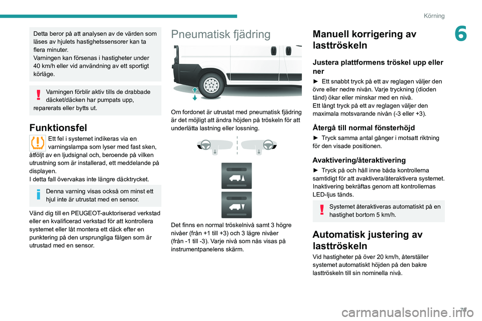 PEUGEOT BOXER 2021 Bruksanvisningar (in Swedish) 79
Körning
6Detta beror på att analysen av de värden som
läses av hjulets hastighetssensorer kan ta
flera minuter.
Varningen kan försenas i hastigheter under
40 km/h eller vid användning av e PEUGEOT BOXER 2021 Bruksanvisningar (in Swedish) 79
Körning
6Detta beror på att analysen av de värden som
läses av hjulets hastighetssensorer kan ta
flera minuter.
Varningen kan försenas i hastigheter under
40 km/h eller vid användning av e