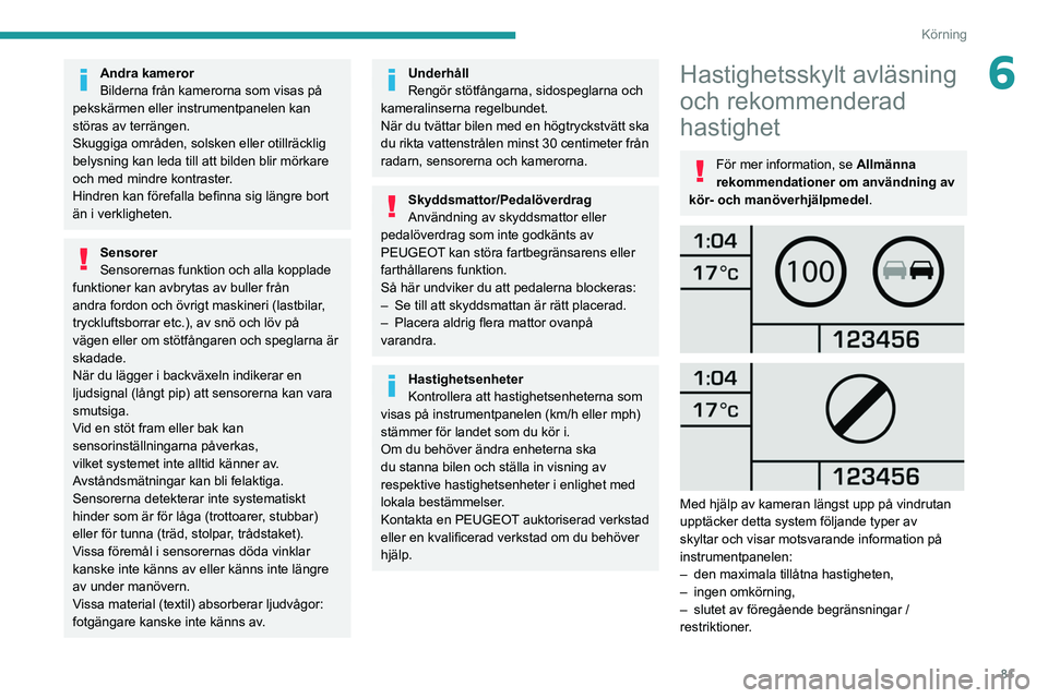 PEUGEOT BOXER 2021 Bruksanvisningar (in Swedish) 81
Körning
6Andra kameror
Bilderna från kamerorna som visas på
pekskärmen eller instrumentpanelen kan
störas av terrängen.
Skuggiga områden, solsken eller otillräcklig
belysning kan leda ti PEUGEOT BOXER 2021 Bruksanvisningar (in Swedish) 81
Körning
6Andra kameror
Bilderna från kamerorna som visas på
pekskärmen eller instrumentpanelen kan
störas av terrängen.
Skuggiga områden, solsken eller otillräcklig
belysning kan leda ti