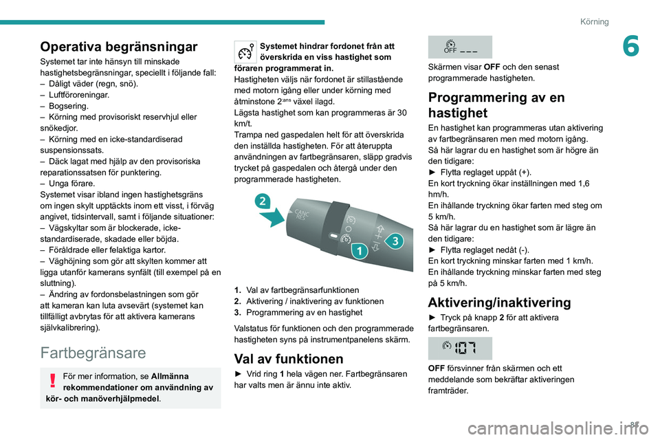 PEUGEOT BOXER 2021 Bruksanvisningar (in Swedish) 83
Körning
6Operativa begränsningar
Systemet tar inte hänsyn till minskade
hastighetsbegränsningar, speciellt i följande fall:
–
Dåligt väder (regn, snö).
–
Luftföroreningar.
–
B PEUGEOT BOXER 2021 Bruksanvisningar (in Swedish) 83
Körning
6Operativa begränsningar
Systemet tar inte hänsyn till minskade
hastighetsbegränsningar, speciellt i följande fall:
–
Dåligt väder (regn, snö).
–
Luftföroreningar.
–
B