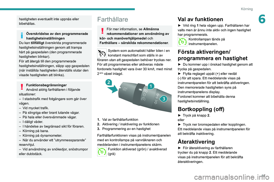 PEUGEOT BOXER 2021 Bruksanvisningar (in Swedish) 85
Körning
6hastigheten eventuellt inte uppnås eller
bibehållas.
Överskridelse av den programmerade
hastighetsinställningen
Du kan tillfälligt överskrida programmerade
hastighetsinställnin PEUGEOT BOXER 2021 Bruksanvisningar (in Swedish) 85
Körning
6hastigheten eventuellt inte uppnås eller
bibehållas.
Överskridelse av den programmerade
hastighetsinställningen
Du kan tillfälligt överskrida programmerade
hastighetsinställnin
