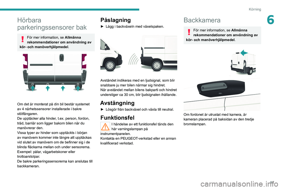 PEUGEOT BOXER 2021 Bruksanvisningar (in Swedish) 93
Körning
6Hörbara
parkeringssensorer bak
För mer information, se Allmänna
rekommendationer om användning av
kör- och manöverhjälpmedel.
Om det är monterat på din bil består systeme PEUGEOT BOXER 2021 Bruksanvisningar (in Swedish) 93
Körning
6Hörbara
parkeringssensorer bak
För mer information, se Allmänna
rekommendationer om användning av
kör- och manöverhjälpmedel.
Om det är monterat på din bil består systeme
